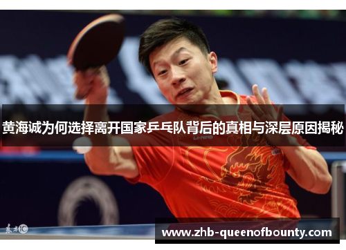 黄海诚为何选择离开国家乒乓队背后的真相与深层原因揭秘